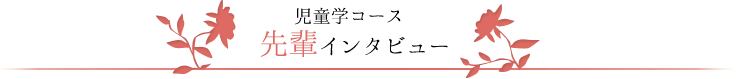 児童学コース　先輩インタビュー